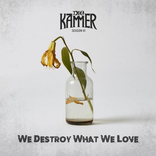 DIE KAMMER – Season VI: We Destroy What We Love